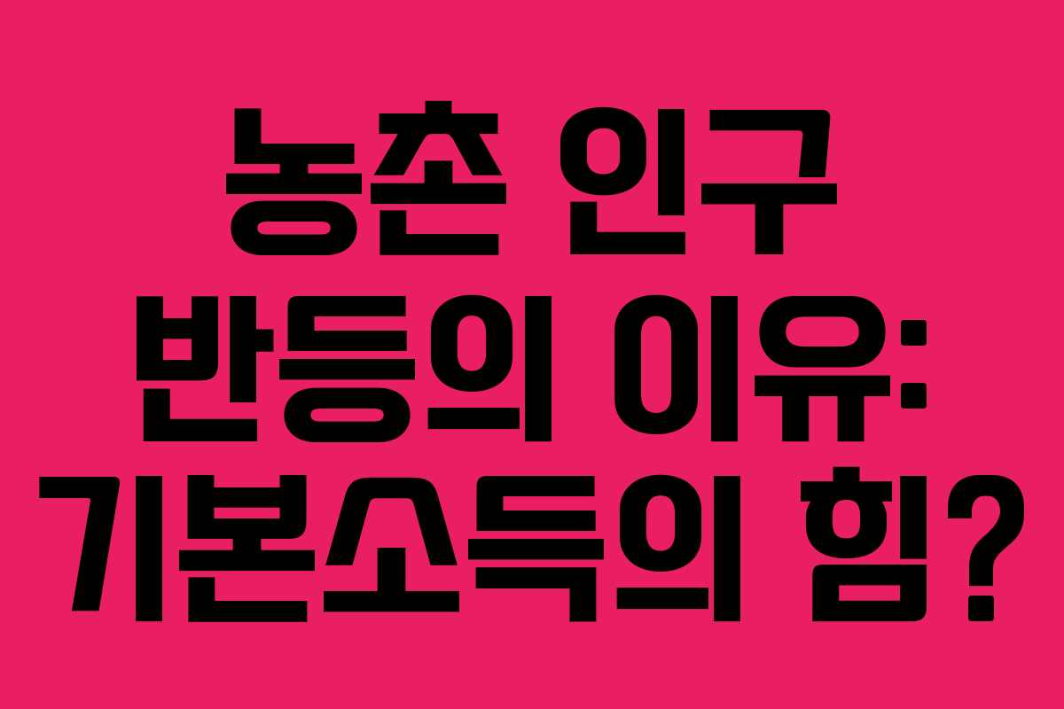 농촌 인구 반등의 이유: 기본소득의 힘?