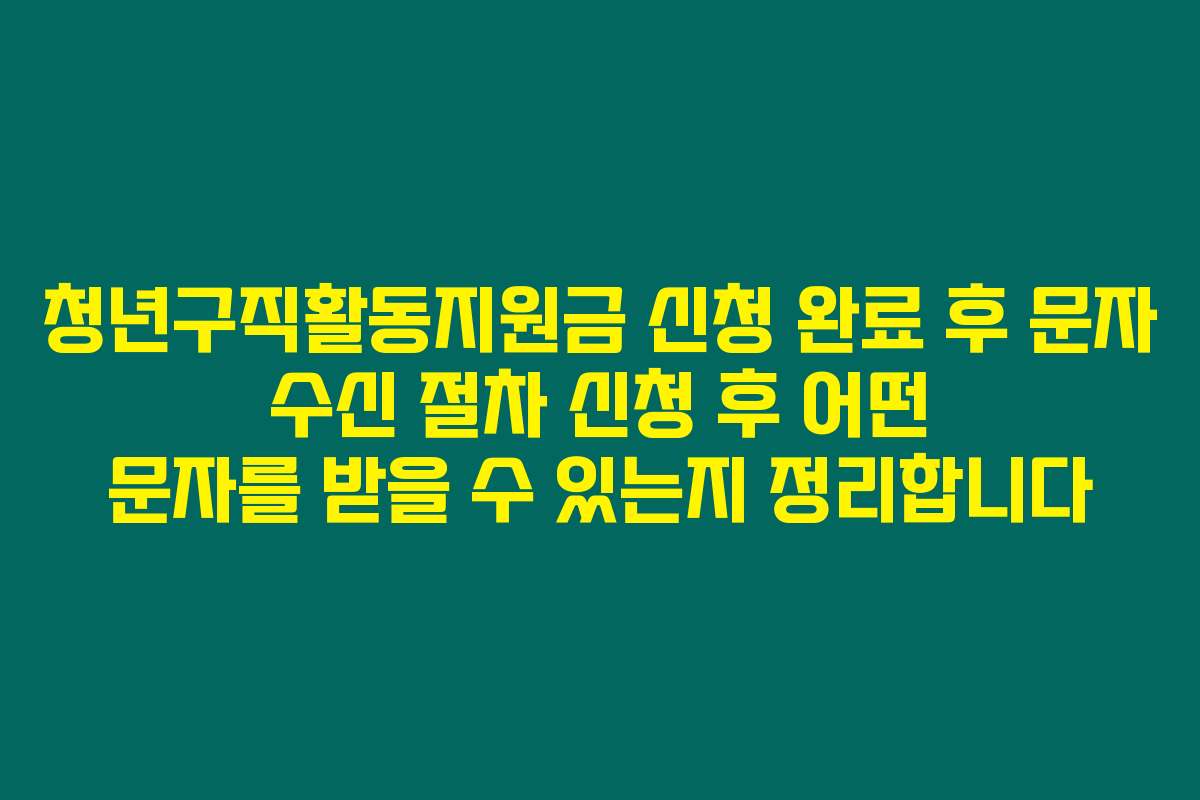청년구직활동지원금 신청 완료 후 문자 수신 절차 신청 후 어떤 문자를 받을 수 있는지 정리합니다