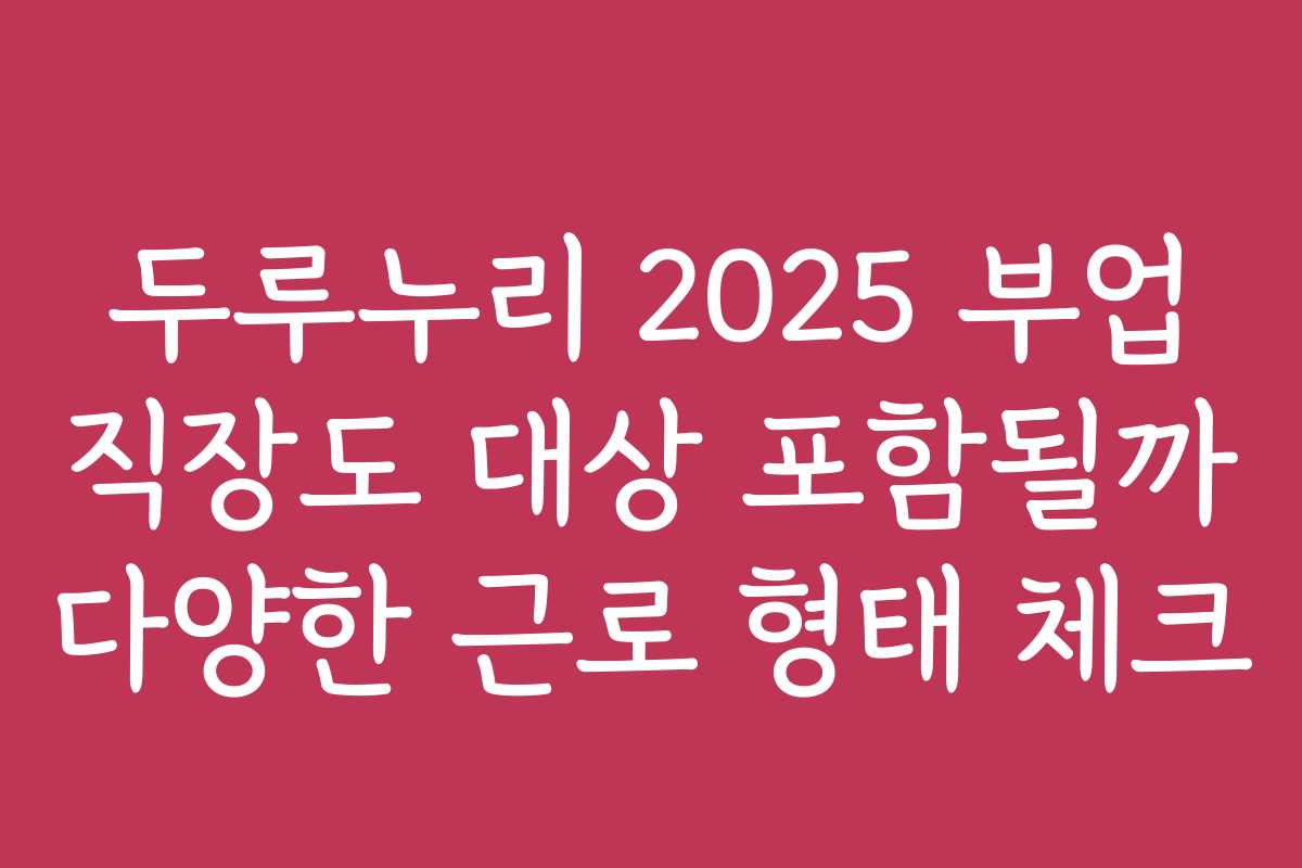 두루누리 2025 부업 직장도 대상 포함될까 다양한 근로 형태 체크