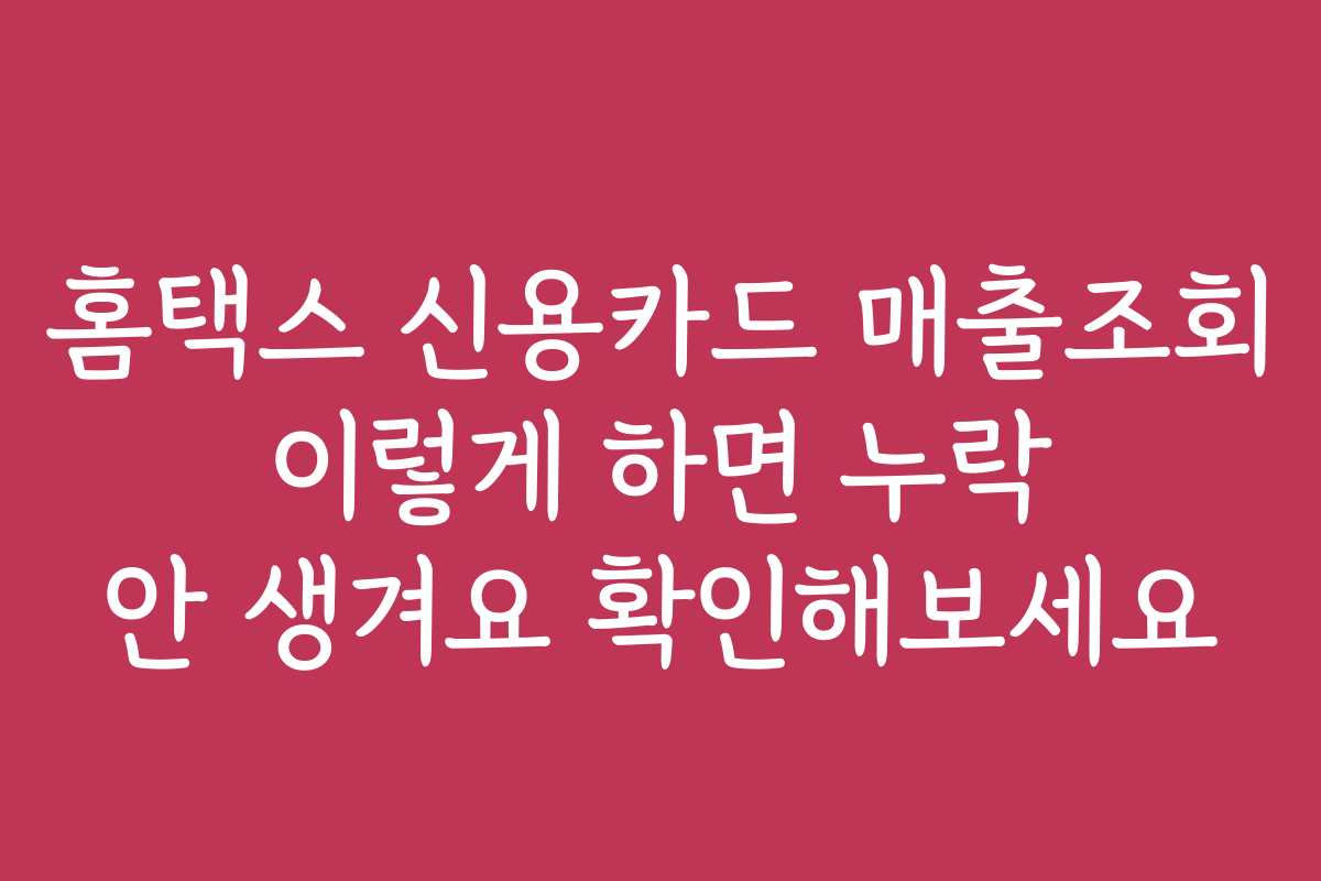 홈택스 신용카드 매출조회 이렇게 하면 누락 안 생겨요 확인해보세요