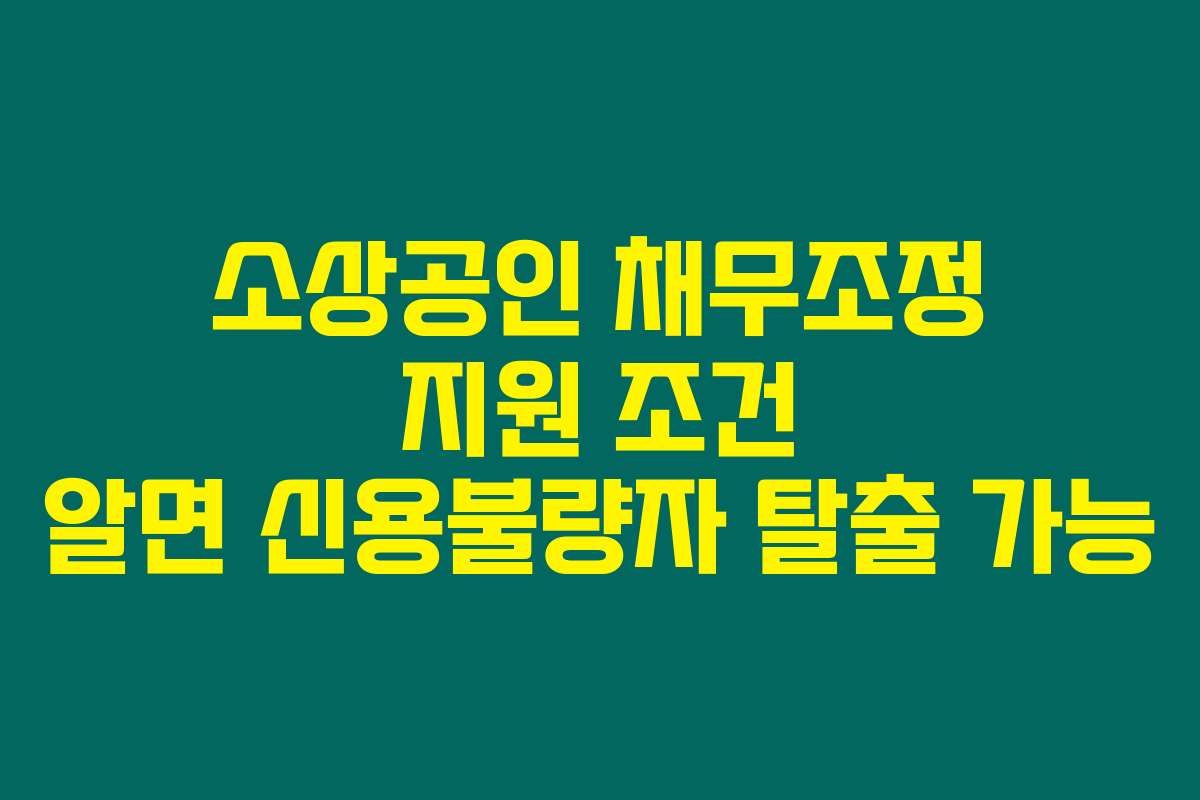 소상공인 채무조정 지원 조건 알면 신용불량자 탈출 가능