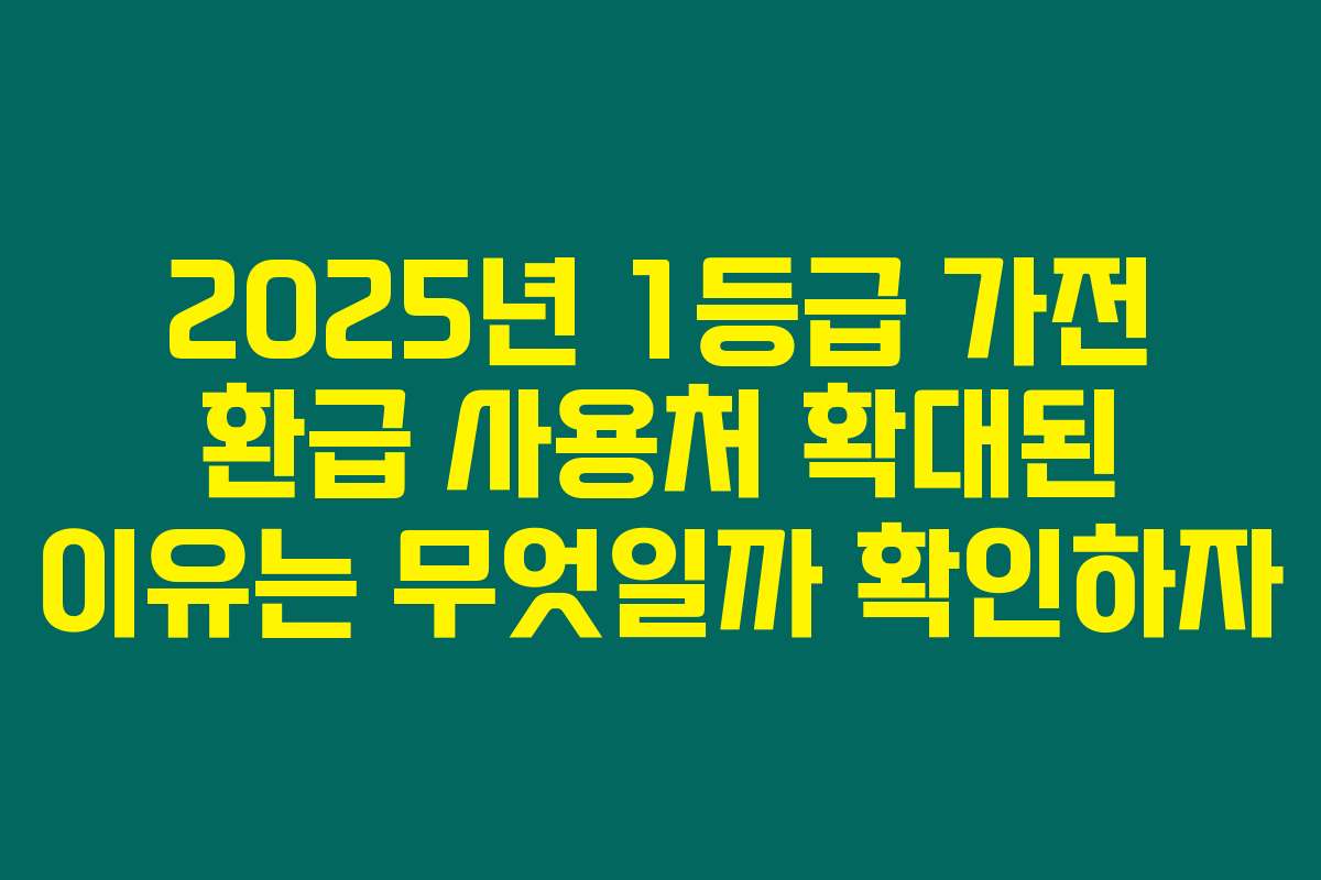 2025년 1등급 가전 환급 사용처 확대된 이유는 무엇일까 확인하자