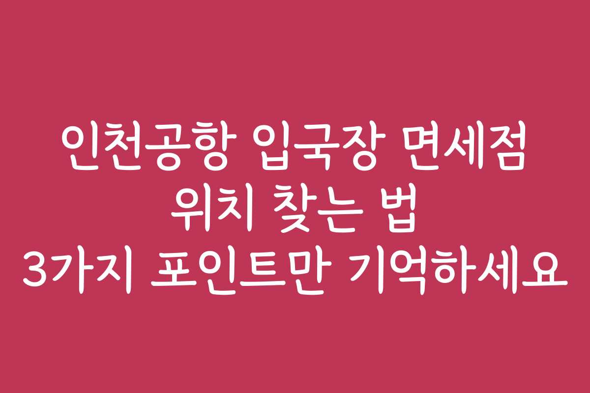 인천공항 입국장 면세점 위치 찾는 법 3가지 포인트만 기억하세요