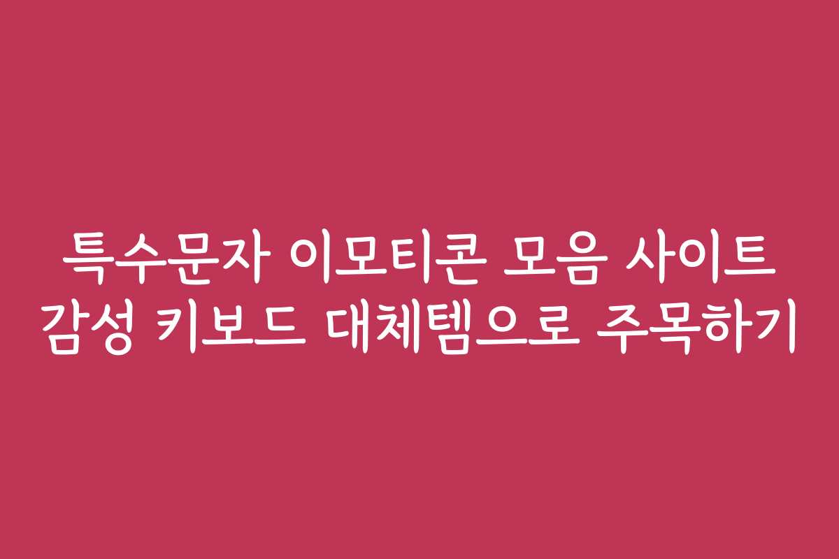 특수문자 이모티콘 모음 사이트 감성 키보드 대체템으로 주목하기