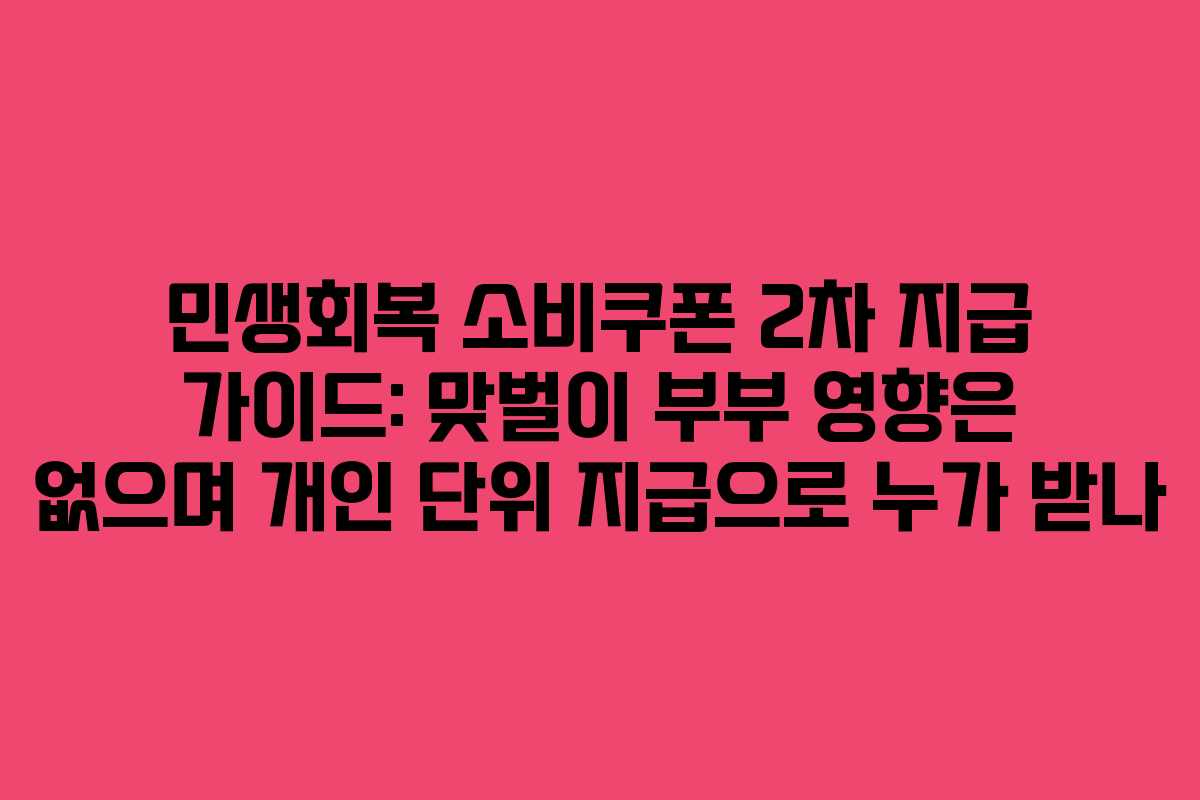 민생회복 소비쿠폰 2차 지급 가이드: 맞벌이 부부 영향은 없으며 개인 단위 지급으로 누가 받나