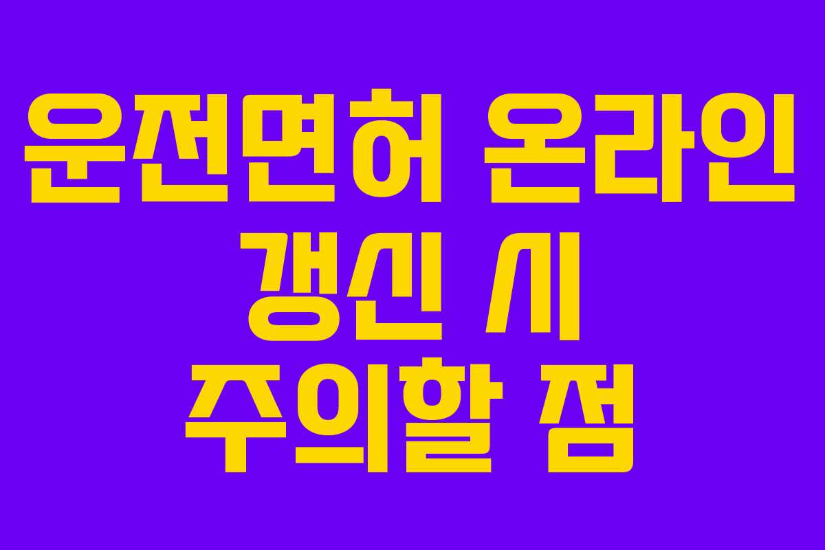 운전면허 온라인 갱신 시 주의할 점