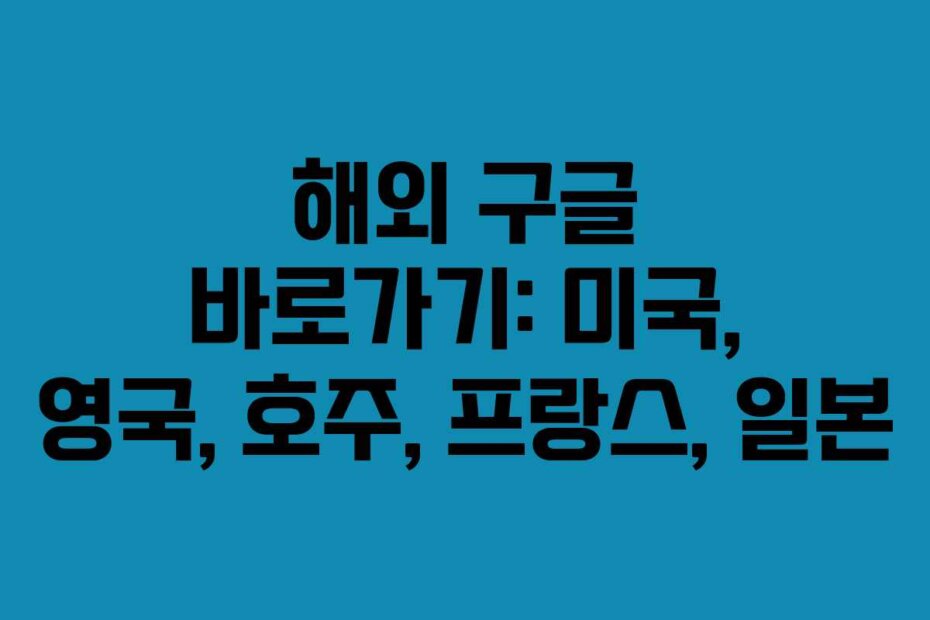 해외 구글 바로가기: 미국, 영국, 호주, 프랑스, 일본