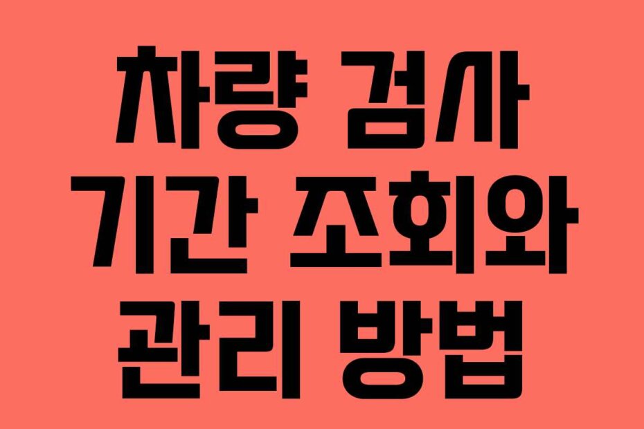 차량 검사 기간 조회와 관리 방법