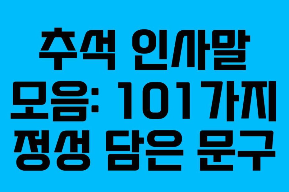 추석 인사말 모음: 101가지 정성 담은 문구
