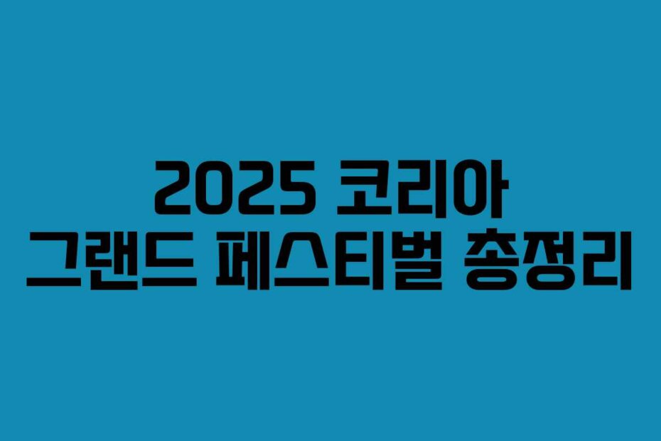 2025 코리아 그랜드 페스티벌 총정리
