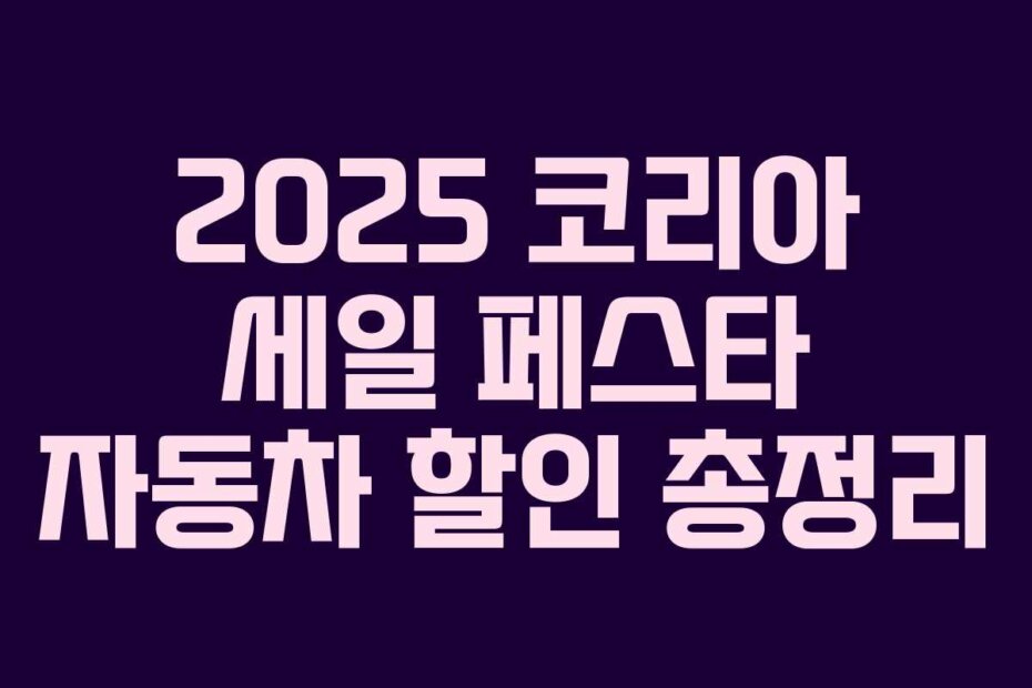 2025 코리아 세일 페스타 자동차 할인 총정리
