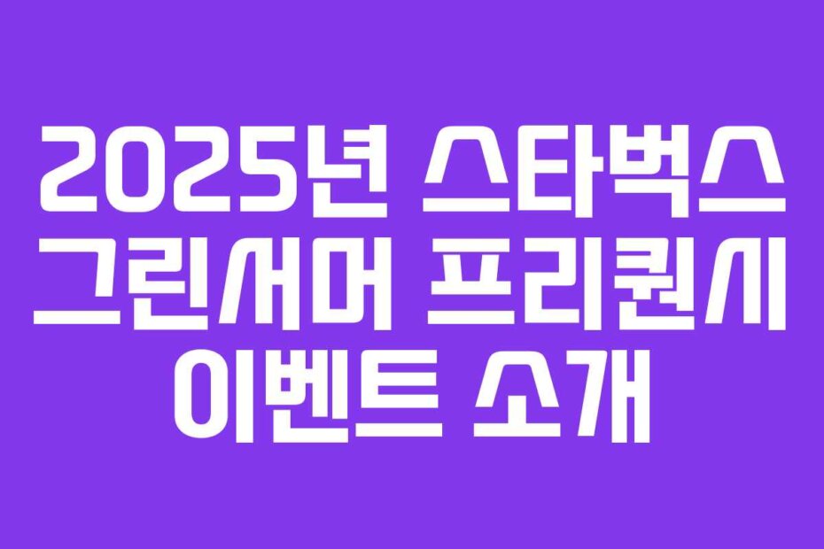 2025년 스타벅스 그린서머 프리퀀시 이벤트 소개