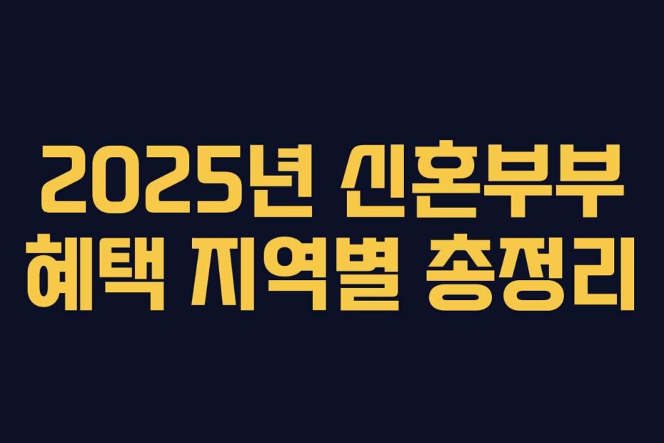 2025년 신혼부부 혜택 지역별 총정리