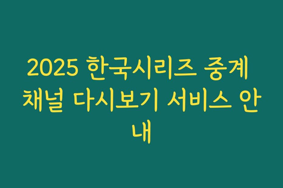2025 한국시리즈 중계 채널 다시보기 서비스 안내