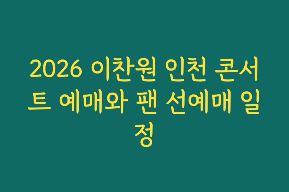 2026 이찬원 인천 콘서트 예매와 팬 선예매 일정