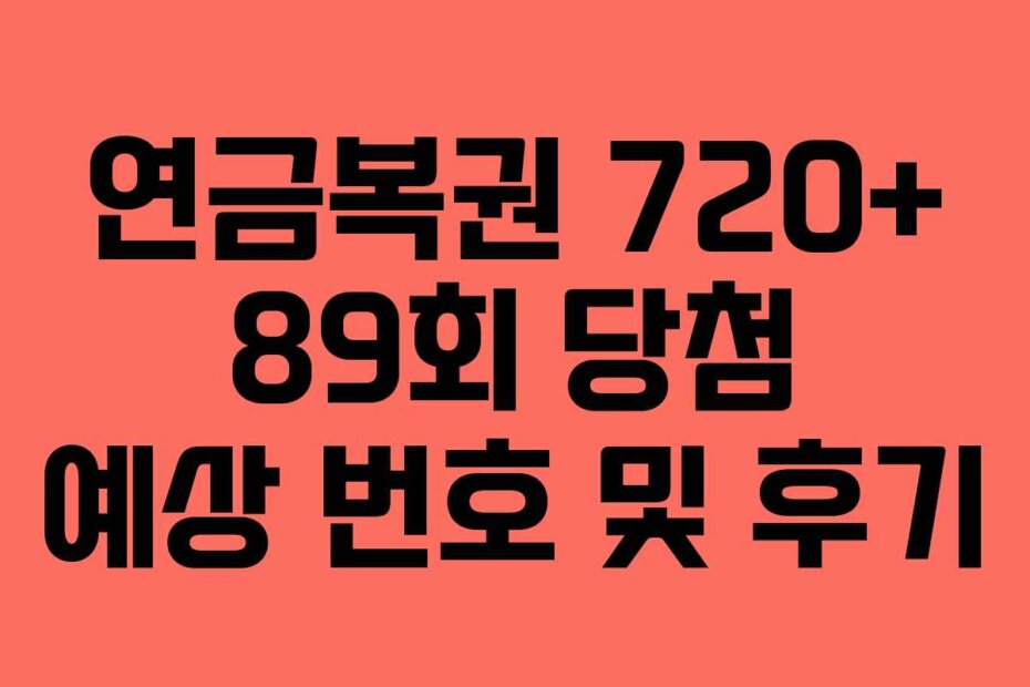 연금복권 720+ 89회 당첨 예상 번호 및 후기
