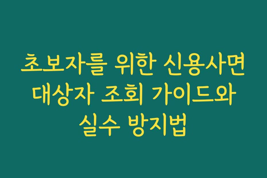초보자를 위한 신용사면 대상자 조회 가이드와 실수 방지법