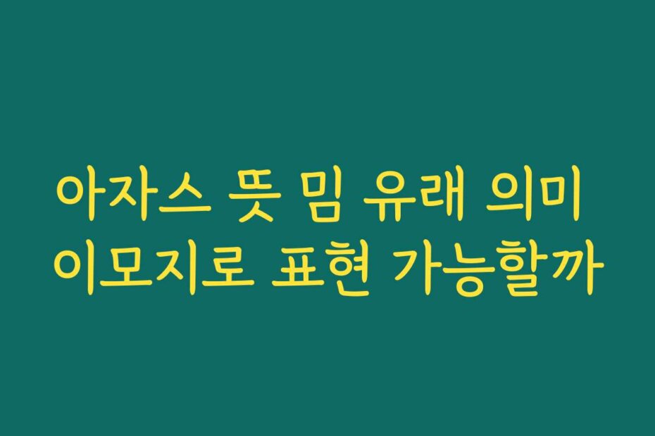 아자스 뜻 밈 유래 의미 이모지로 표현 가능할까