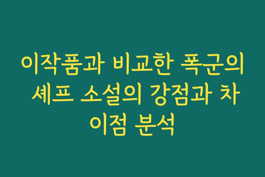 이작품과 비교한 폭군의 셰프 소설의 강점과 차이점 분석