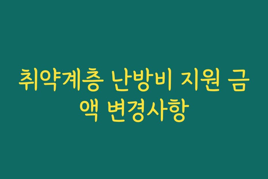 취약계층 난방비 지원 금액 변경사항