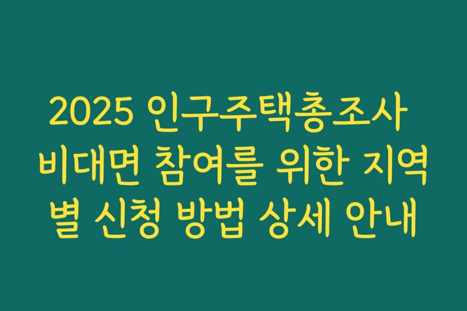 2025 인구주택총조사 비대면 참여를 위한 지역별 신청 방법 상세 안내