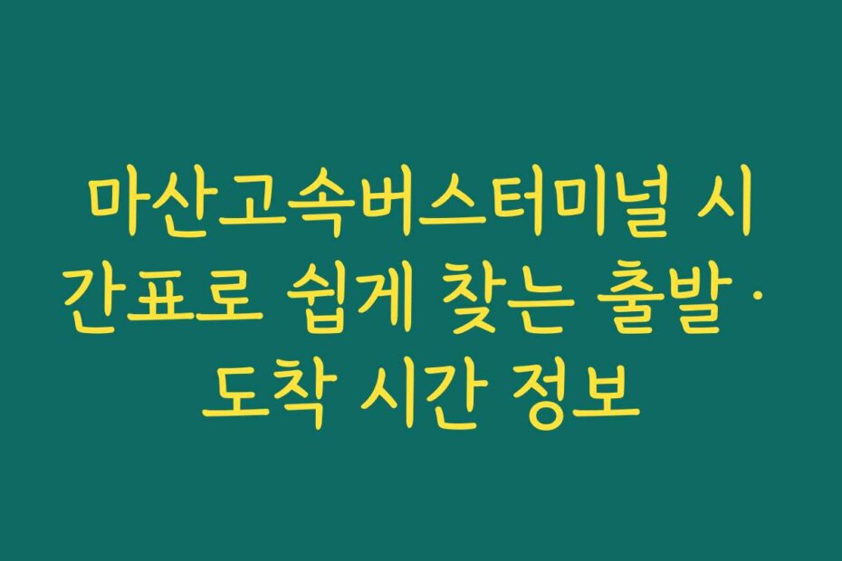 마산고속버스터미널 시간표로 쉽게 찾는 출발&middot;도착 시간 정보