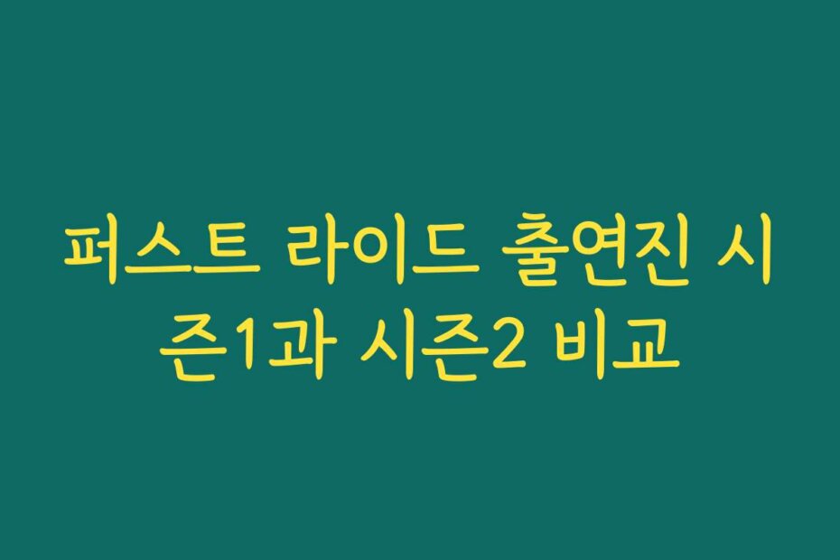 퍼스트 라이드 출연진 시즌1과 시즌2 비교