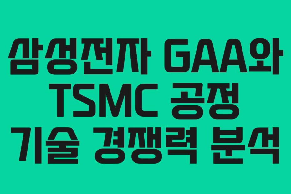 삼성전자 GAA와 TSMC 공정 기술 경쟁력 분석