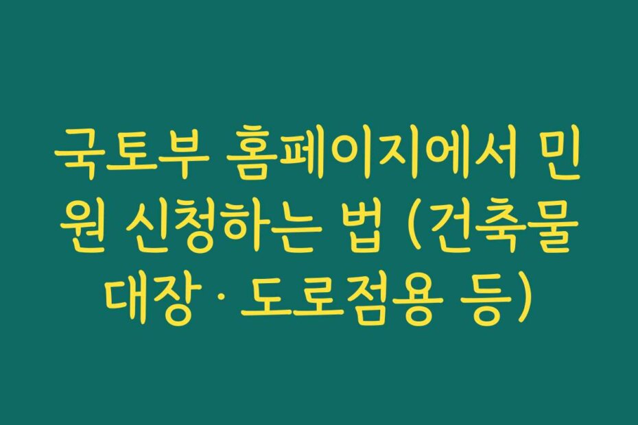 국토부 홈페이지에서 민원 신청하는 법 (건축물대장·도로점용 등)