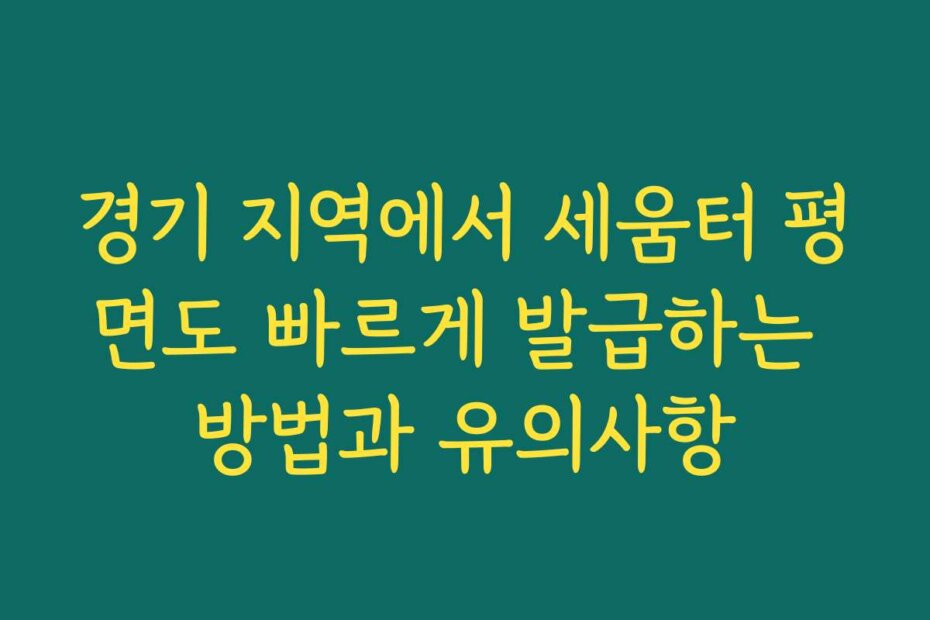 경기 지역에서 세움터 평면도 빠르게 발급하는 방법과 유의사항