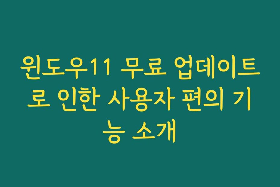윈도우11 무료 업데이트로 인한 사용자 편의 기능 소개