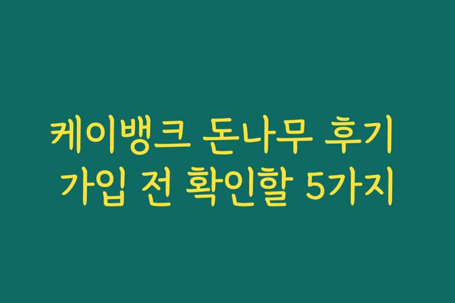 케이뱅크 돈나무 후기 가입 전 확인할 5가지