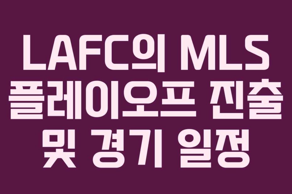 LAFC의 MLS 플레이오프 진출 및 경기 일정