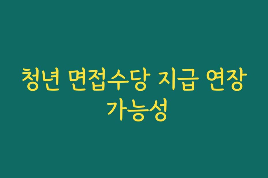 청년 면접수당 지급 연장 가능성