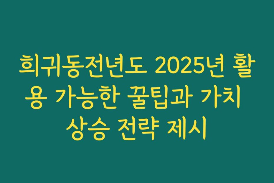 희귀동전년도 2025년 활용 가능한 꿀팁과 가치 상승 전략 제시
