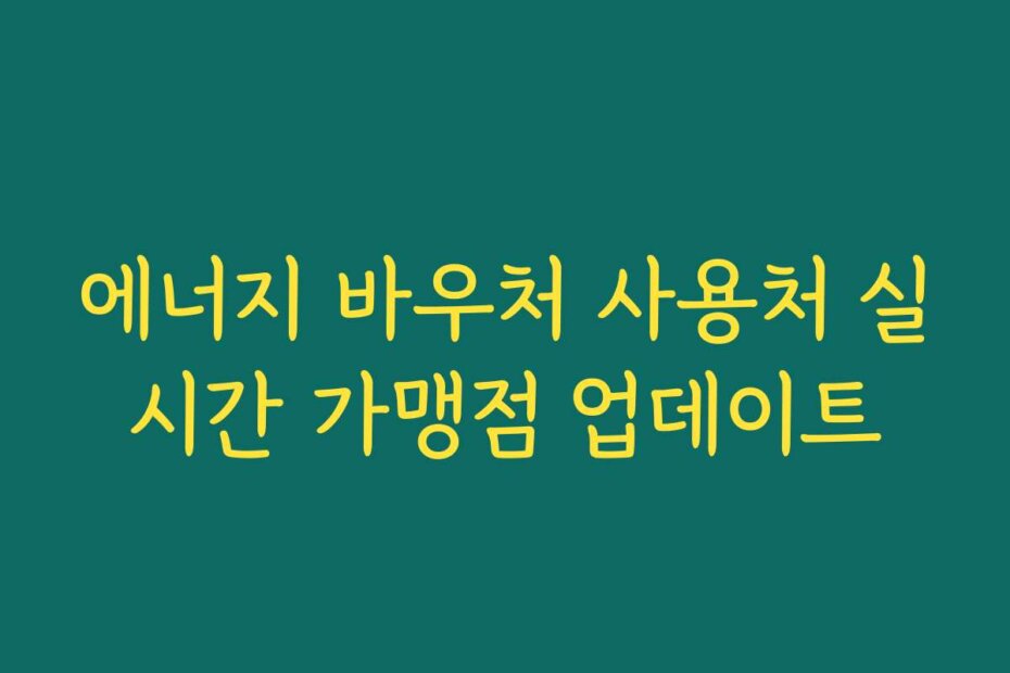 에너지 바우처 사용처 실시간 가맹점 업데이트