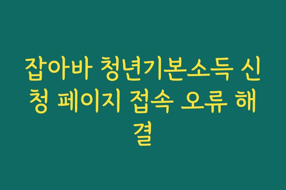 잡아바 청년기본소득 신청 페이지 접속 오류 해결