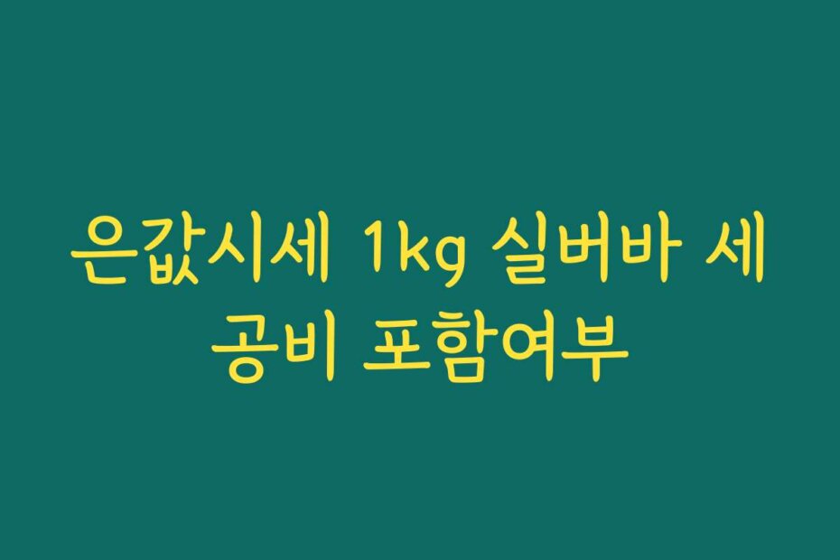 은값시세 1kg 실버바 세공비 포함여부