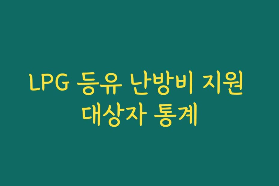 LPG 등유 난방비 지원 대상자 통계