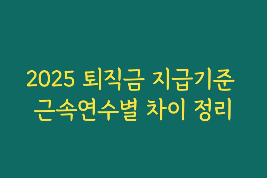 2025 퇴직금 지급기준 근속연수별 차이 정리