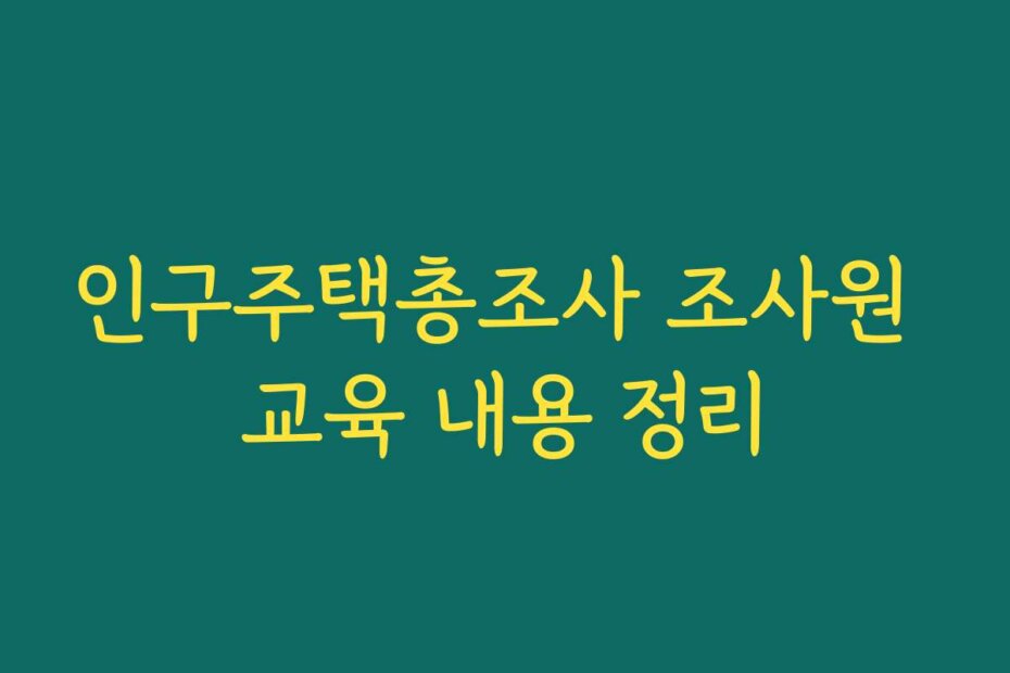 인구주택총조사 조사원 교육 내용 정리