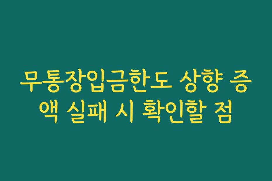 무통장입금한도 상향 증액 실패 시 확인할 점