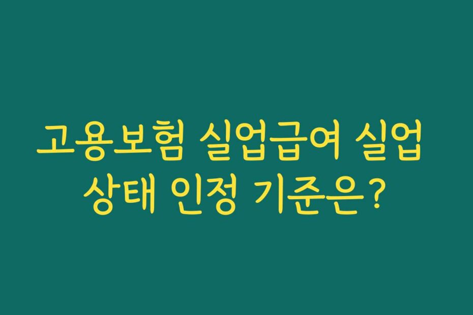 고용보험 실업급여 실업 상태 인정 기준은?