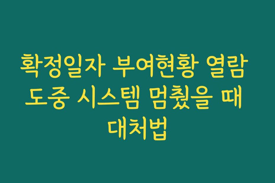 확정일자 부여현황 열람 도중 시스템 멈췄을 때 대처법