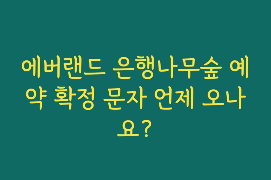 에버랜드 은행나무숲 예약 확정 문자 언제 오나요?
