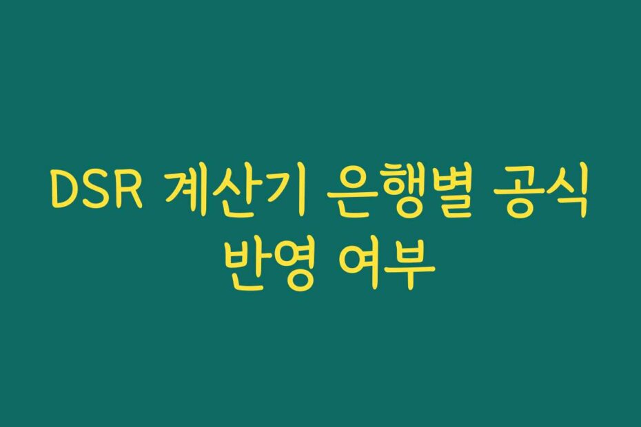 DSR 계산기 은행별 공식 반영 여부