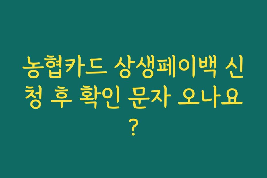 농협카드 상생페이백 신청 후 확인 문자 오나요?