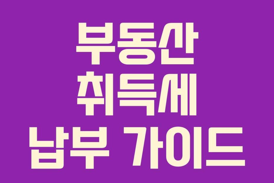 부동산 취득세 납부 가이드