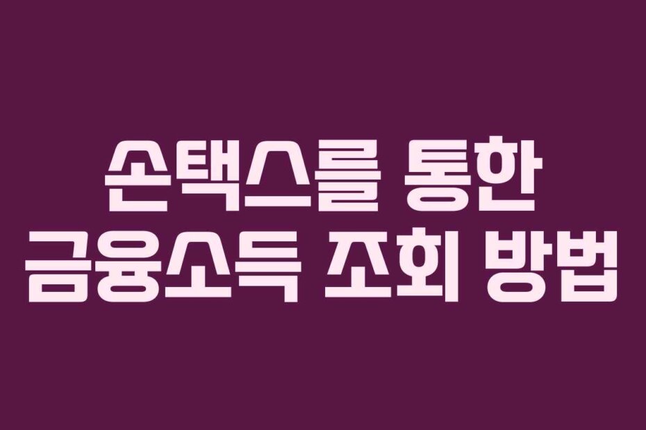 손택스를 통한 금융소득 조회 방법