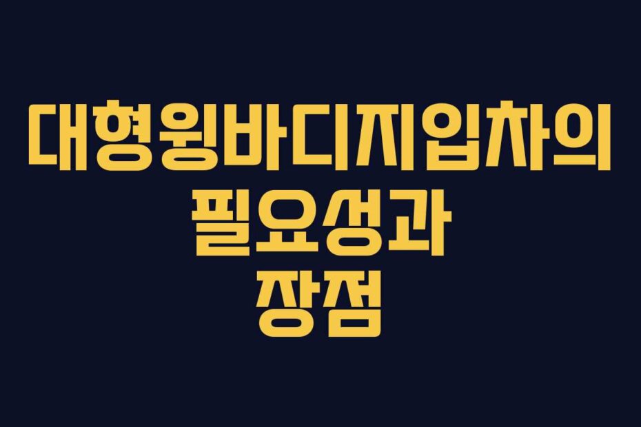 대형윙바디지입차의 필요성과 장점